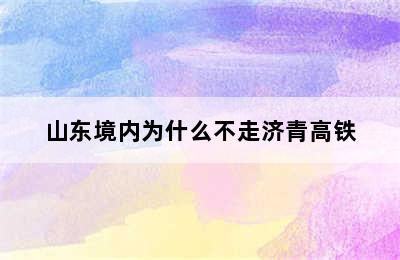 山东境内为什么不走济青高铁