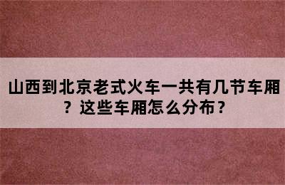 山西到北京老式火车一共有几节车厢？这些车厢怎么分布？