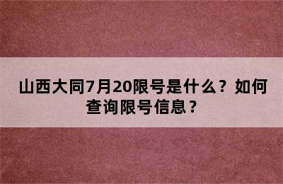 山西大同7月20限号是什么？如何查询限号信息？