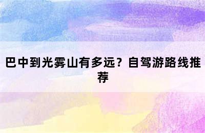 巴中到光雾山有多远？自驾游路线推荐