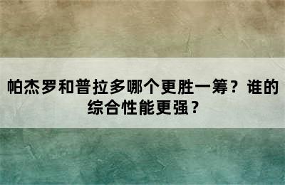 帕杰罗和普拉多哪个更胜一筹？谁的综合性能更强？