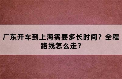 广东开车到上海需要多长时间？全程路线怎么走？