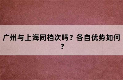 广州与上海同档次吗？各自优势如何？