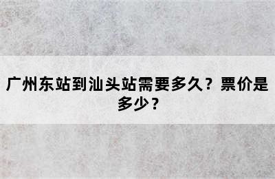 广州东站到汕头站需要多久？票价是多少？