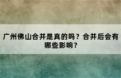 广州佛山合并是真的吗？合并后会有哪些影响？