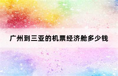 广州到三亚的机票经济舱多少钱