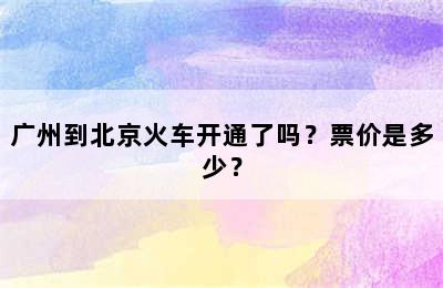 广州到北京火车开通了吗？票价是多少？