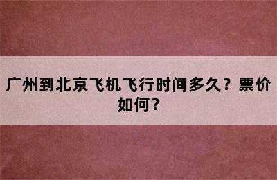 广州到北京飞机飞行时间多久？票价如何？