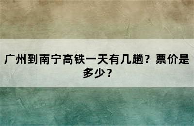 广州到南宁高铁一天有几趟？票价是多少？