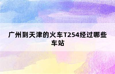 广州到天津的火车T254经过哪些车站