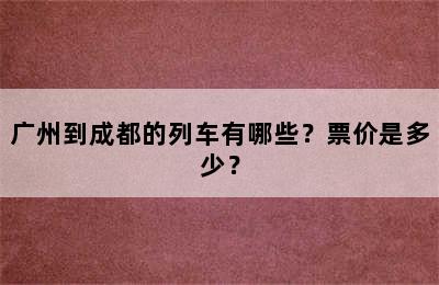 广州到成都的列车有哪些？票价是多少？