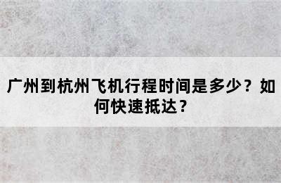 广州到杭州飞机行程时间是多少？如何快速抵达？