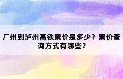 广州到泸州高铁票价是多少？票价查询方式有哪些？