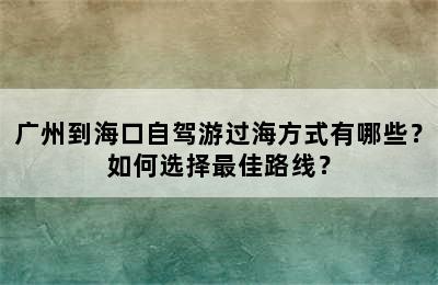 广州到海口自驾游过海方式有哪些？如何选择最佳路线？