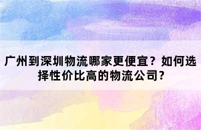 广州到深圳物流哪家更便宜？如何选择性价比高的物流公司？