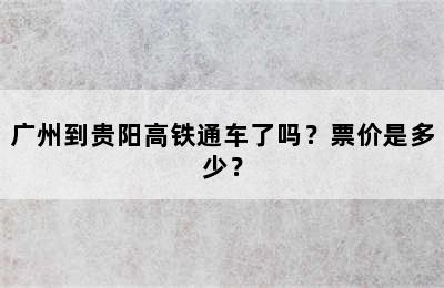 广州到贵阳高铁通车了吗？票价是多少？