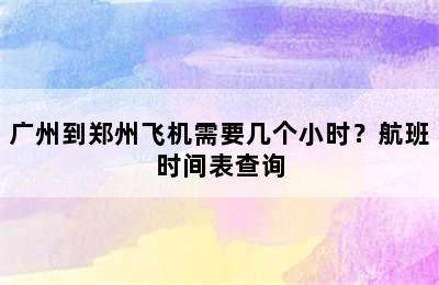 广州到郑州飞机需要几个小时？航班时间表查询