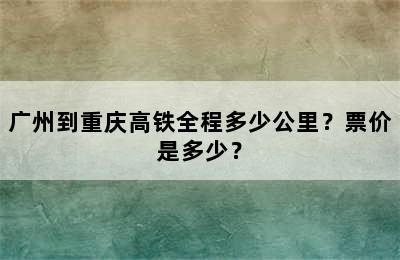 广州到重庆高铁全程多少公里？票价是多少？