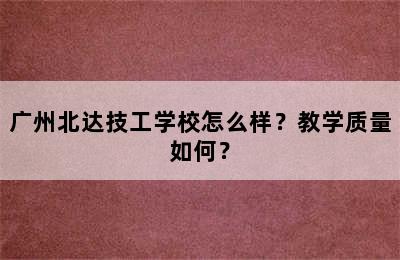 广州北达技工学校怎么样？教学质量如何？