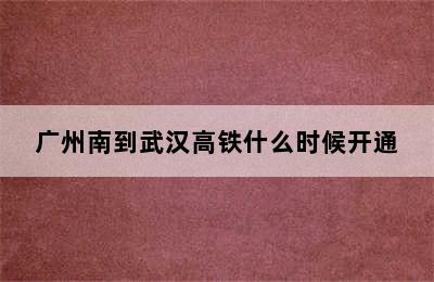 广州南到武汉高铁什么时候开通