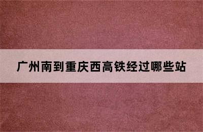 广州南到重庆西高铁经过哪些站