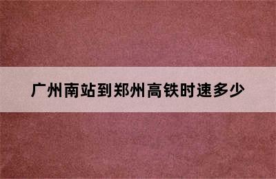 广州南站到郑州高铁时速多少