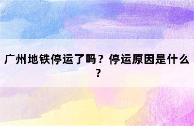 广州地铁停运了吗？停运原因是什么？