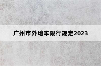 广州市外地车限行规定2023