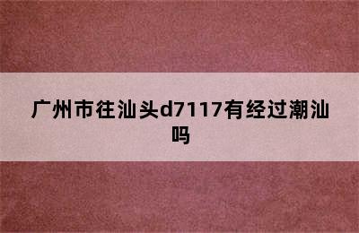 广州市往汕头d7117有经过潮汕吗