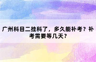 广州科目二挂科了，多久能补考？补考需要等几天？