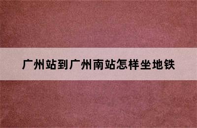 广州站到广州南站怎样坐地铁