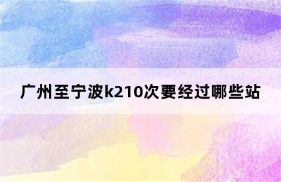 广州至宁波k210次要经过哪些站