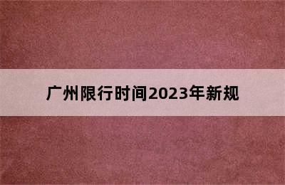 广州限行时间2023年新规