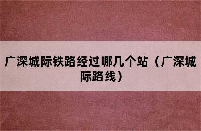 广深城际铁路经过哪几个站（广深城际路线）