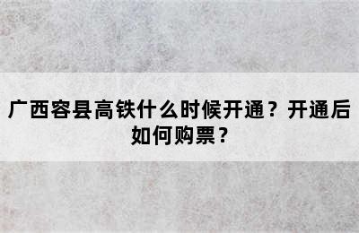 广西容县高铁什么时候开通？开通后如何购票？