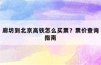 廊坊到北京高铁怎么买票？票价查询指南