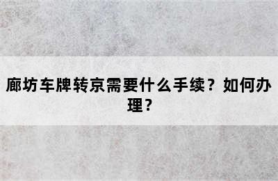 廊坊车牌转京需要什么手续？如何办理？