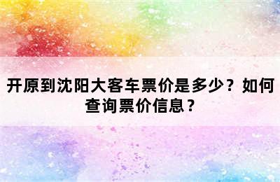 开原到沈阳大客车票价是多少？如何查询票价信息？