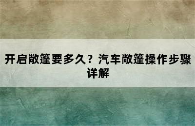 开启敞篷要多久？汽车敞篷操作步骤详解