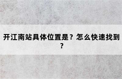 开江南站具体位置是？怎么快速找到？