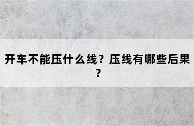 开车不能压什么线？压线有哪些后果？