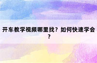 开车教学视频哪里找？如何快速学会？