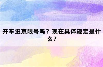 开车进京限号吗？现在具体规定是什么？