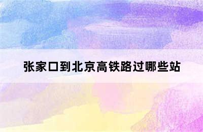 张家口到北京高铁路过哪些站