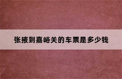 张掖到嘉峪关的车票是多少钱