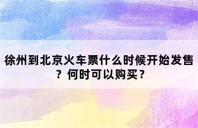 徐州到北京火车票什么时候开始发售？何时可以购买？