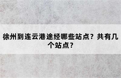 徐州到连云港途经哪些站点？共有几个站点？