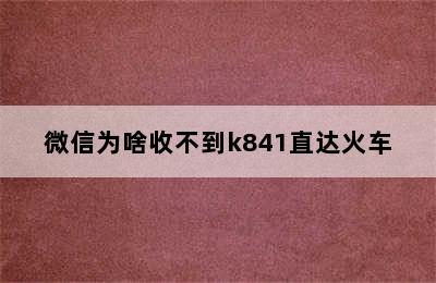 微信为啥收不到k841直达火车