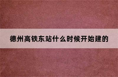 德州高铁东站什么时候开始建的