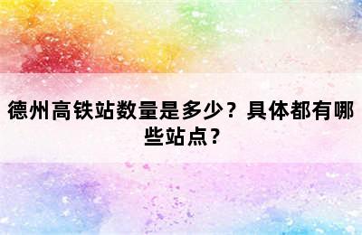 德州高铁站数量是多少？具体都有哪些站点？